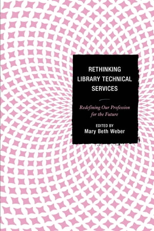 Rethinking Library Technical Services Redefining Our Profession for the FutureŻҽҡ