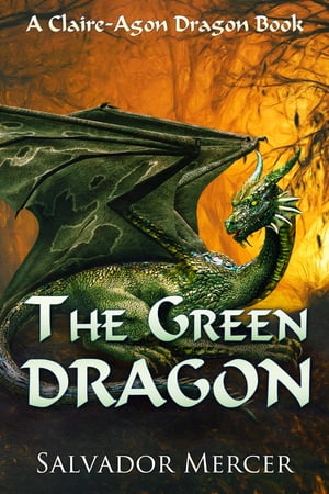 The Green DragonA Claire-Agon Dragon Book【電子書籍】[ Salvador Mercer ]