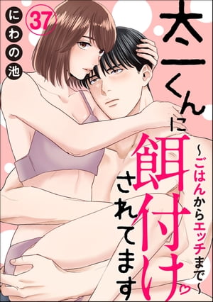 太一くんに餌付けされてます 〜ごはんからエッチまで〜（分冊版） 【第37話】