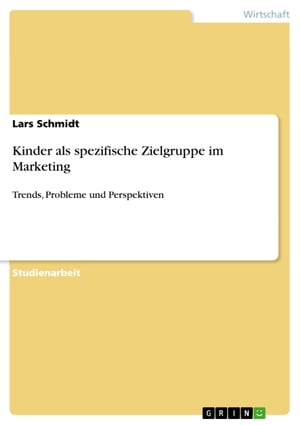 Kinder als spezifische Zielgruppe im Marketing Trends, Probleme und Perspektiven