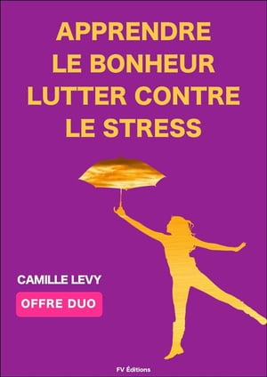 Apprendre le Bonheur + Lutter contre le stress (Offre Duo) 2 textes de Camille Levy