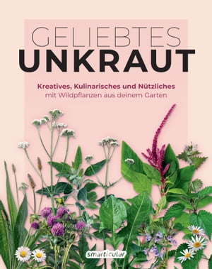 Geliebtes Unkraut Kreatives, Kulinarisches und N?tzliches mit Wildpflanzen aus deinem GartenŻҽҡ