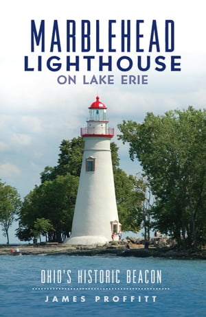 Marblehead Lighthouse on Lake Erie Ohio's Historic Beacon【電子書籍】[ James Proffitt ]