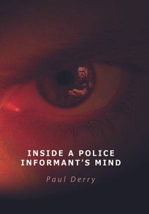 Inside a Police Informant's Mind【電子書籍】[ Paul Derry ]