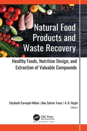 Natural Food Products and Waste Recovery Healthy Foods, Nutrition Design, and Extraction of Valuable Compounds【電子書籍】