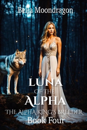 Luna of the Alpha The Alpha King 039 s Breeder, 4【電子書籍】 Bella Moondragon