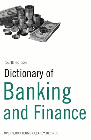 Dictionary of Banking and Finance Over 9,000 terms clearly defined【電子書籍】 Bloomsbury Publishing