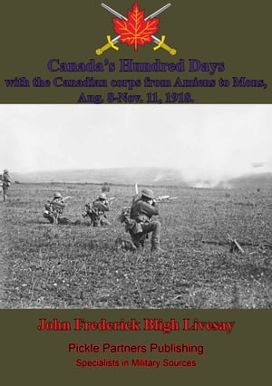 Canada's Hundred Days; With The Canadian Corps From Amiens To Mons, Aug. 8-Nov. 11, 1918.