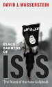 Black Banners of ISIS The Roots of the New Caliphate【電子書籍】 David J. Wasserstein