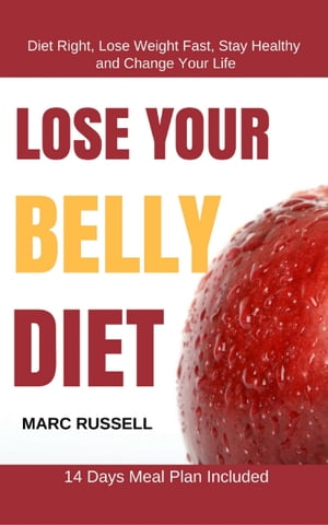 Lose Your Belly Diet Diet Right, Lose Weight Fast, Stay Healthy and Change Your Life ? 14 Days M..