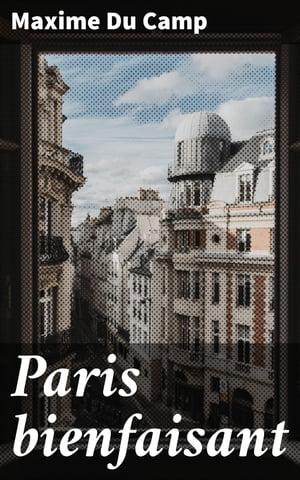 Paris bienfaisantŻҽҡ[ Maxime Du Camp ]