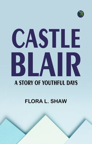 ŷKoboŻҽҥȥ㤨Castle Blair: A Story of Youthful DaysŻҽҡ[ Flora L. Shaw ]פβǤʤ158ߤˤʤޤ