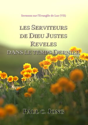 Sermons Sur L 039 Evangile De Luc ( VII ) - Les Serviteurs De Dieu Justes Reveles Dans Le Temps Dernier.【電子書籍】 Paul C. Jong