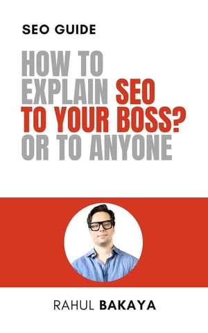 How to explain SEO to your boss? Or to anyoneŻҽҡ[ Rahul Bakaya ]