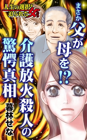 まさか父が母を!?〜介護放火殺人の驚愕真相〜／人生の選択を迫られた女たちVol.7