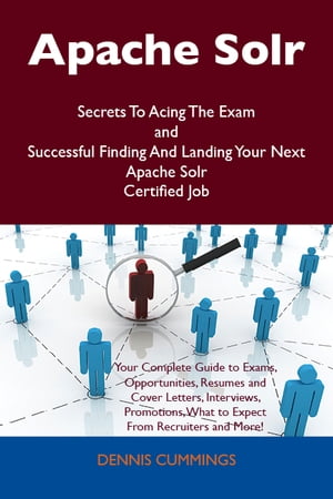 Apache Solr Secrets To Acing The Exam and Successful Finding And Landing Your Next Apache Solr Certified Job【電子書籍】[ Cummings Dennis ]