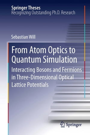 From Atom Optics to Quantum Simulation Interacting Bosons and Fermions in Three-Dimensional Optical Lattice Potentials【電子書籍】 Sebastian Will