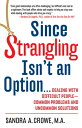 Since Strangling Isn't an Option Dealing with Difficult People--Common Problems and Uncommon Solutions【電子書籍】[ Sandra A. Crowe ]