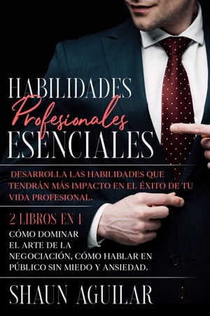 Habilidades Profesionales Esenciales Desarrolla las Habilidades que Tendr?n m?s Impacto en el ?xito de tu Vida Profesional. 2 Libros en 1 - C?mo Dominar el Arte de la Negociaci?n, C?mo Hablar en P?blico sin Miedo y Ansiedad.