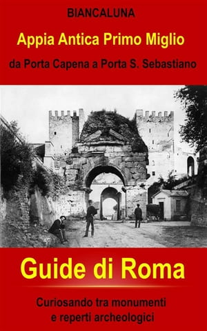 Appia Antica da Porta Capena a Porta San Sebastiano Passeggiando nel primo miglio dell'Appia Antica