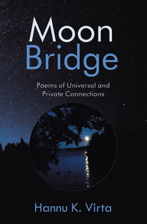 Moon Bridge Poems of Universal and Private Connections【電子書籍】[ Hannu K. Virta ]