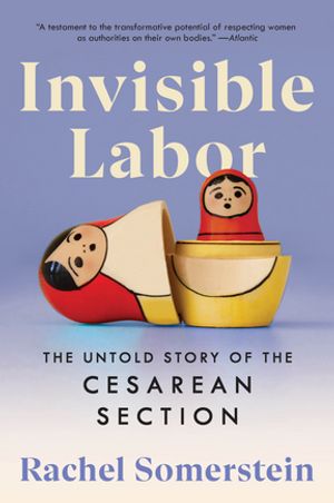 Invisible Labor The Untold Story of the Cesarean SectionŻҽҡ[ Rachel...