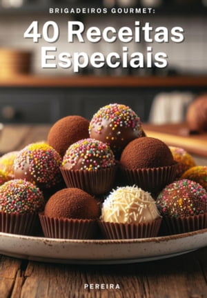 Brigadeiros Gourmet: 40 Receitas Especiais 【電子書籍】 Pereira