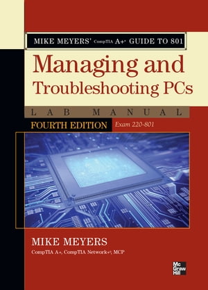 Mike Meyers 039 CompTIA A Guide to 801 Managing and Troubleshooting PCs Lab Manual, Fourth Edition (Exam 220-801)【電子書籍】 Mike Meyers