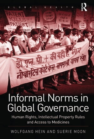 Informal Norms in Global Governance Human Rights, Intellectual Property Rules and Access to Medicines