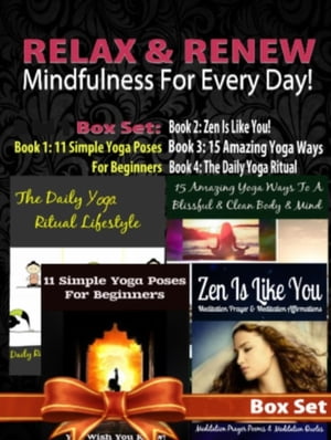 Relax Renew: Mindfulness For Every Day - 4 In 1 Box Set: 4 In 1 Box Set: Book 1: 11 Simple Yoga Poses For Beginners Book 2: 15 Amazing Yoga Poses Book 3: The Daily Yoga Ritual Lifestyle Book 4 Zen Is Like You 【電子書籍】 Juliana Baldec