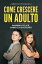 COME CRESCERE UN ADULTO. Bambino felice, sano e di successo【電子書籍】[ Alberto Pinguelli ]