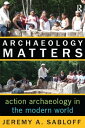Archaeology Matters Action Archaeology in the Modern World【電子書籍】[ Jeremy A Sablo...