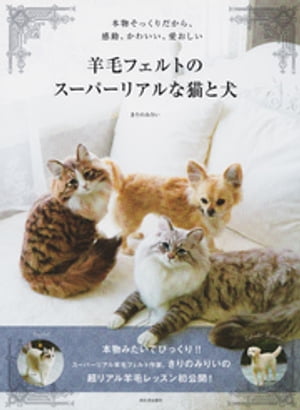 羊毛フェルトのスーパーリアルな猫と犬【電子書籍】[ きりのみりい ]