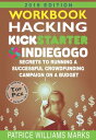 WORKBOOK: Hacking Kickstarter, Indiegogo: How to Raise Big Bucks in 30 Days: Secrets to Running a Successful Crowdfunding Campaign on a Budget Crowdfunding Workbook - 2019 Edition【電子書籍】 Patrice Williams Marks