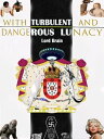 With Turbulent and Dangerous Lunacy