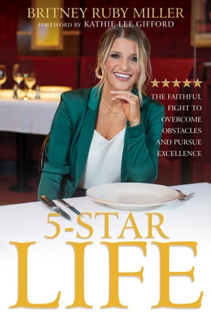 5-Star Life The Faithful Fight to Overcome Obstacles and Pursue Excellence【電子書籍】 Britney Ruby Miller