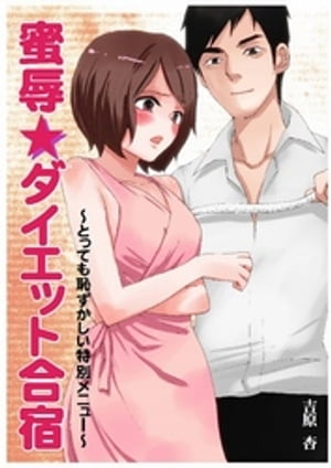 蜜辱★ダイエット合宿～とっても恥ずかしい特別メニュー～【電子書籍】[ 吉原杏 ]