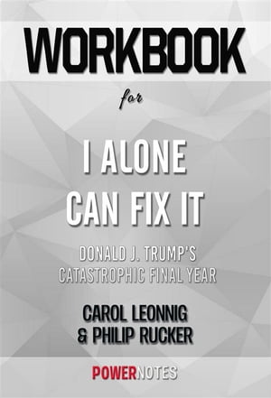 Workbook on I Alone Can Fix It: Donald J. Trump'S Catastrophic Final Year by Carol Leonnig & Philip Rucker (Fun Facts & Trivia Tidbits)【電子書籍】[ PowerNotes PowerNotes ]