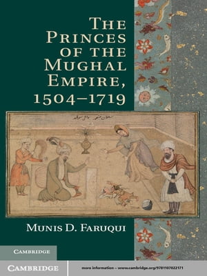 The Princes of the Mughal Empire, 1504–1719