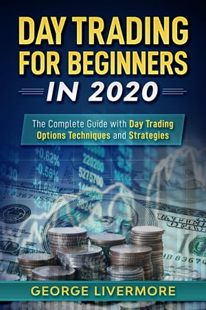 Day Trading for Beginners in 2020: The Complete Guide with Day Trading Options Techniques and Strategies Day Trading For Beginners Guide, 1【電子書籍】 George Livermore