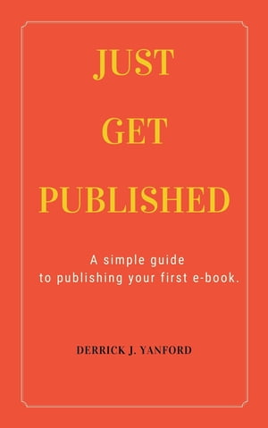 ŷKoboŻҽҥȥ㤨Just Get Published A simple guide to publishing your first e-book.Żҽҡ[ Derrick J. Yanford ]פβǤʤ1,041ߤˤʤޤ