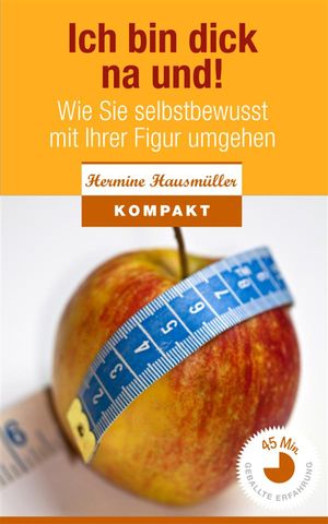 Ich bin dick - na und! Wie Sie selbstbewusst mit Ihrer Figur umgehen.【電子書籍】[ Hermine Hausm?ller ]