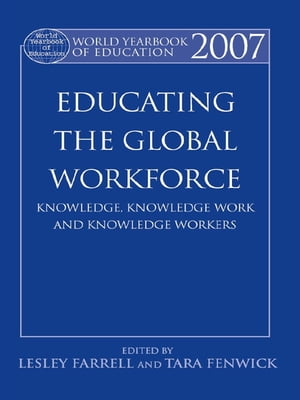 World Yearbook of Education 2007 Educating the Global Workforce: Knowledge, Knowledge Work and Knowledge Workers【電子書籍】