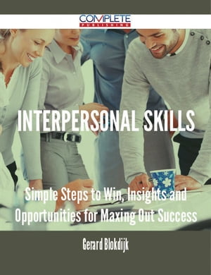 Interpersonal Skills - Simple Steps to Win, Insights and Opportunities for Maxing Out Success【電子書籍】 Gerard Blokdijk