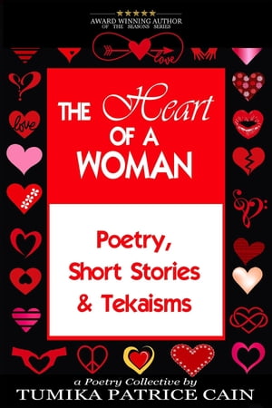 The Heart of a Woman Poetry, Short Stories & Tekaisms【電子書籍】[ Tumika Patrice Cain ]