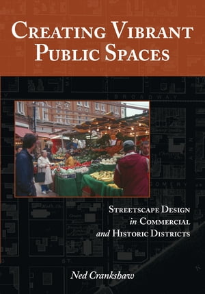 Creating Vibrant Public Spaces Streetscape Design in Commercial and Historic Districts【電子書籍】[ Ned Crankshaw ]
