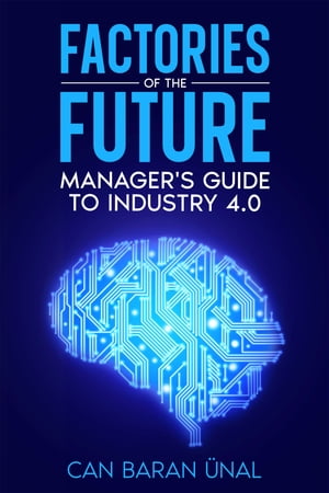 Factories of the Future: Manager's Guide to Industry 4.0