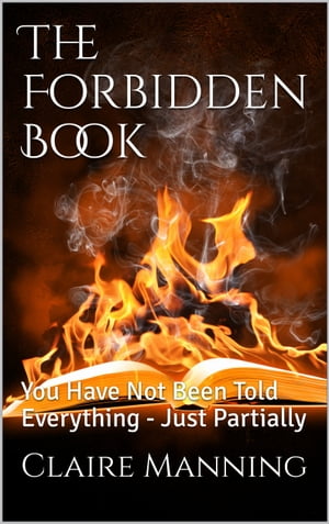 The Forbidden Book You have not been told everything, just partially...【電子書籍】[ Claire Manning ]