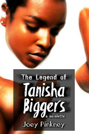 The Legend of Tanisha Biggers: a novelette