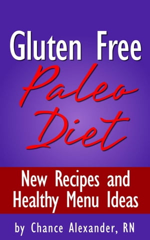 Gluten Free Paleo Diet: New Recipes and Healthy Menu Ideas!【電子書籍】[ Chance Alexander, RN ]